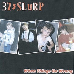 37 Slurp - When Things Go Wrong album