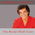 Conway Twitty - Conway Twitty: The Rock &#039;N&#039; Roll Years (feat. Roy Orbison, Al Bruno) альбом