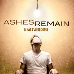 Ashes Remain - What I&#039;ve Become album