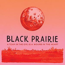 Black Prairie - A Tear In The Eye Is A Wound In The Heart альбом