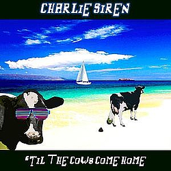 Charlie Siren - &#039;til the Cows Come Home album