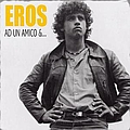 Eros Ramazzotti - Ad Un Amico &amp; ... альбом