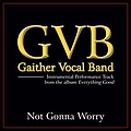 Gaither Vocal Band - Not Gonna Worry Performance Tracks album