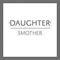 Daughter - Smother альбом