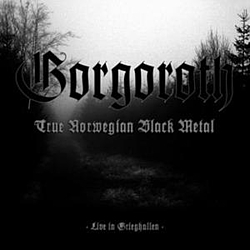 Gorgoroth - True Norwegian Black Metal - Live in Grieghallen альбом