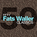 Fats Waller - Fifty Fats Waller Classics альбом