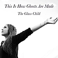 The Glass Child - This Is How Ghosts Are Made album