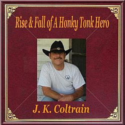 J.K. Coltrain - Rise &amp; Fall of A Honky Tonk Hero album