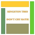 Kingston Trio - Don&#039;t Cry Katie альбом