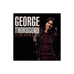 George Thorogood &amp; The Destroyers - I&#039;m Wanted альбом