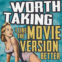 Worth Taking - I Like the Movie Version Better album
