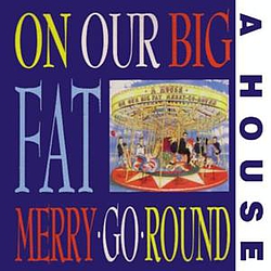 A House - On Our Big Fat Merry-Go-Round альбом