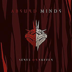 Absurd Minds - Serve Or Suffer album
