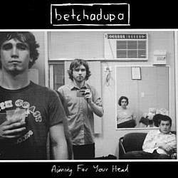 Betchadupa - Aiming for Your Head альбом