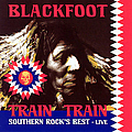 Blackfoot - Train Train: Southern Rock&#039;s Best - Live album