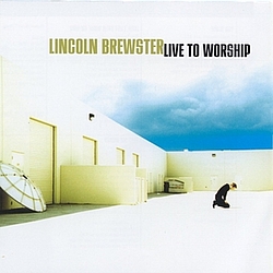 Lincoln Brewster - Live To Worship альбом