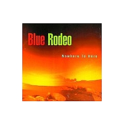 Blue Rodeo - Nowhere To Here album