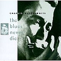 Charlie Musselwhite - The Blues Never Die album