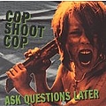 Cop Shoot Cop - Ask Questions Later альбом