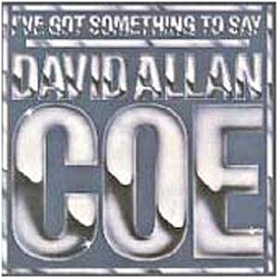 David Allan Coe - I&#039;ve Got Something to Say album
