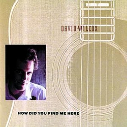 David Wilcox - How Did You Find Me Here альбом