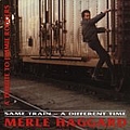 Merle Haggard - Same Train, a Different Time альбом