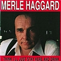 Merle Haggard - I Think I&#039;ll Just Stay Here And Drink альбом