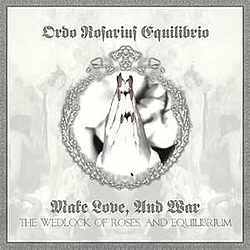 Ordo Rosarius Equilibrio - Make Love, and War: The Wedlock of Roses, and Equilibrium альбом