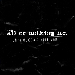 All Or Nothing H.c. - What Doesn&#039;t Kill You... album