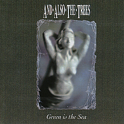 And Also The Trees - Green Is the Sea album
