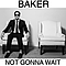Baker - Not Gonna Wait album