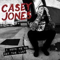 Casey Jones - I Hope We&#039;re Not The Last album