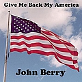 John Berry - Give Me Back My America альбом