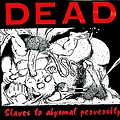 Dead - Slaves To Abysmal Perversity альбом