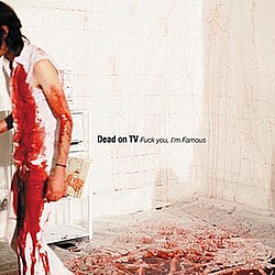 Dead On TV - Fuck You, I&#039;m Famous album
