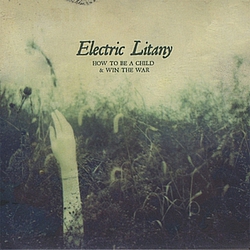 Electric Litany - How To Be A Child &amp; Win The War album