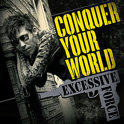 Excessive Force - Conquer Your World альбом
