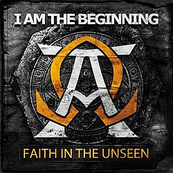 Faith In The Unseen - I Am The Beginning album