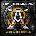Faith In The Unseen - I Am The Beginning альбом