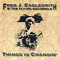 Fred Eaglesmith - Things Is Changin album