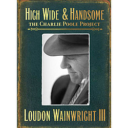 Loudon Wainwright Iii - High Wide &amp; Handsome: The Charlie Poole Project album