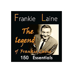 Frankie Laine - The Legend of Frankie Laine: 150 Essentials (feat. Jo Stafford,, the Four Lads, Jimmy Boyd, Carl Fis альбом