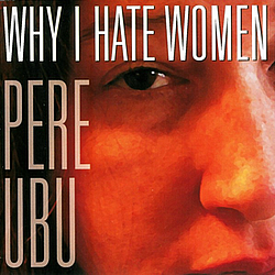 Pere Ubu - Why I Hate Women альбом