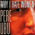 Pere Ubu - Why I Hate Women альбом