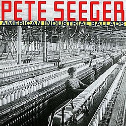Pete Seeger - American Industrial Ballads альбом