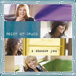 Point Of Grace - I Choose You album