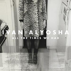 Ivan &amp; Alyosha - All The Times We Had альбом