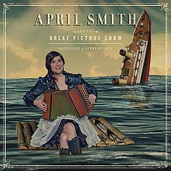 April Smith &amp; The Great Picture Show - Songs For A Sinking Ship album