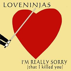 Loveninjas - I&#039;m Really Sorry (That I Killed You) album