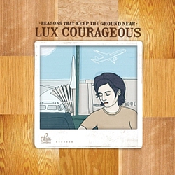 Lux Courageous - Reasons That Keep The Ground Near album